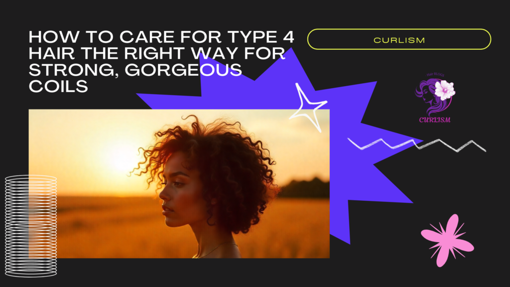 How to Care for Type 4 Hair the Right Way for Strong, Gorgeous Coils