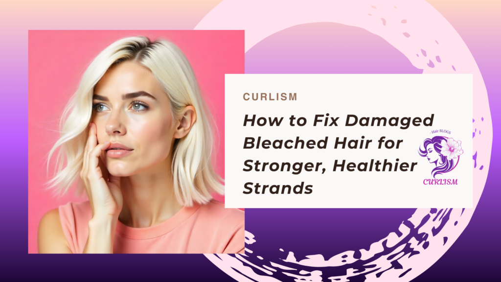 How to Fix Damaged Bleached Hair for Stronger, Healthier Strands